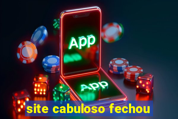 site cabuloso fechou